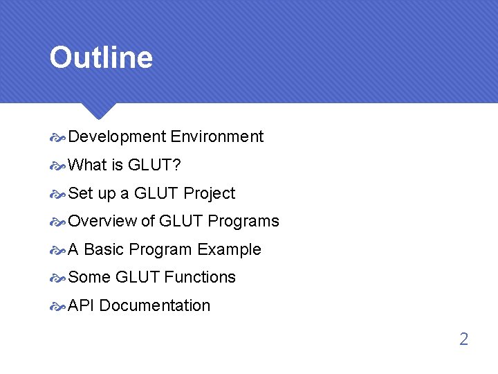 Outline Development Environment What is GLUT? Set up a GLUT Project Overview of GLUT