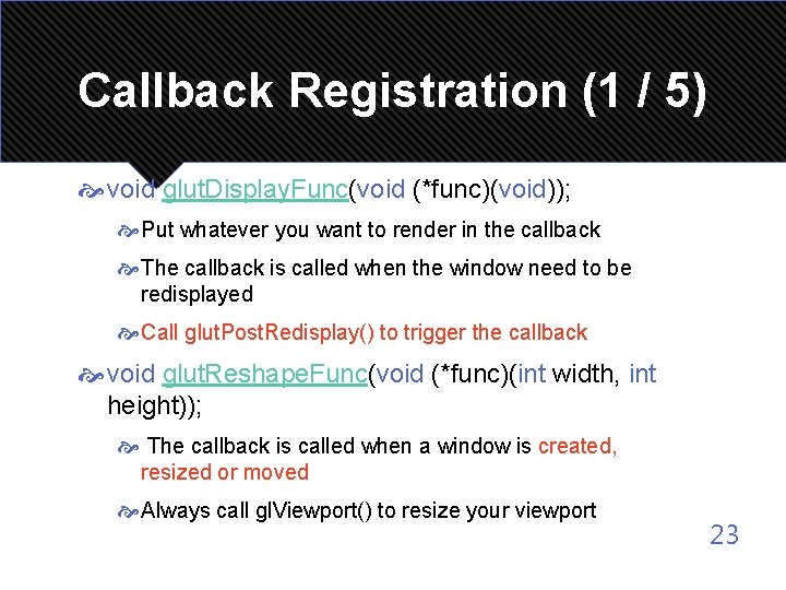 Callback Registration (1 / 5) void glut. Display. Func(void (*func)(void)); Put whatever you want