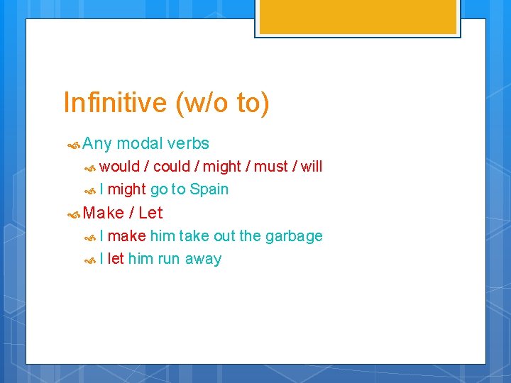 Infinitive (w/o to) Any modal verbs would / could / might / must /