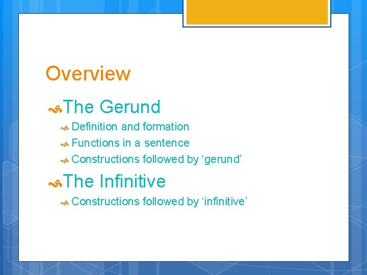 Overview The Gerund Definition and formation Functions in a sentence Constructions followed by ‘gerund’