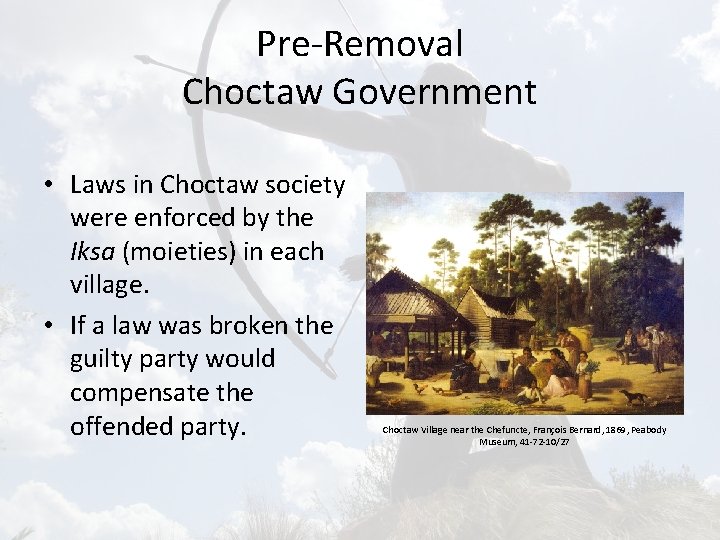 Pre-Removal Choctaw Government • Laws in Choctaw society were enforced by the Iksa (moieties)