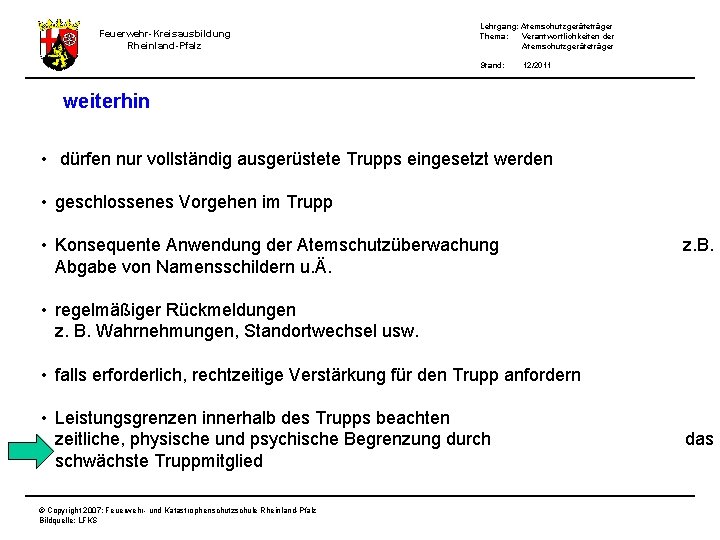 Feuerwehr-Kreisausbildung Rheinland-Pfalz Lehrgang: Atemschutzgeräteträger Thema: Verantwortlichkeiten der Atemschutzgeräteträger Stand: 12/2011 weiterhin • dürfen nur