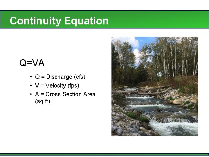 Continuity Equation Q=VA • Q = Discharge (cfs) • V = Velocity (fps) •