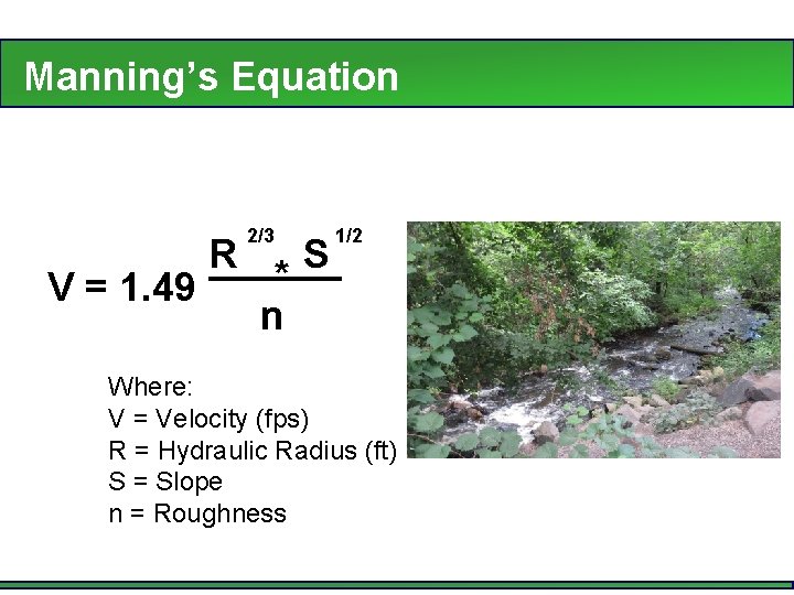 Manning’s Equation 2/3 1/2 R S ______ * V = 1. 49 n Where: