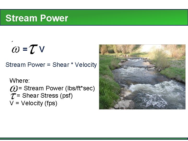 Stream Power = V Stream Power = Shear * Velocity Where: = Stream Power