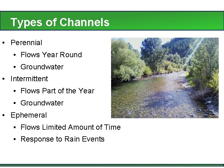 Types of Channels • Perennial • Flows Year Round • Groundwater • Intermittent •