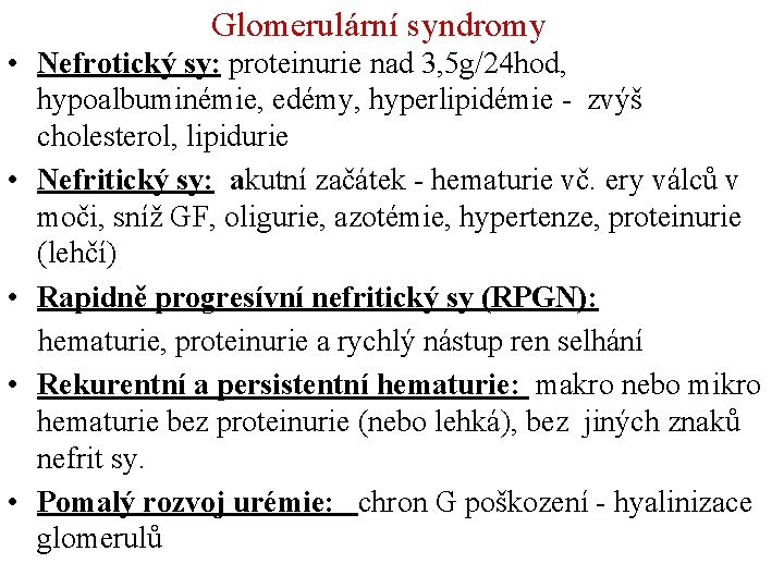 Glomerulární syndromy • Nefrotický sy: proteinurie nad 3, 5 g/24 hod, hypoalbuminémie, edémy, hyperlipidémie