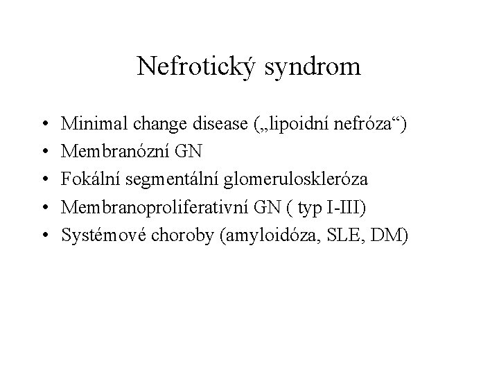 Nefrotický syndrom • • • Minimal change disease („lipoidní nefróza“) Membranózní GN Fokální segmentální