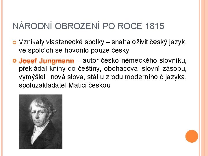 NÁRODNÍ OBROZENÍ PO ROCE 1815 Vznikaly vlastenecké spolky – snaha oživit český jazyk, ve