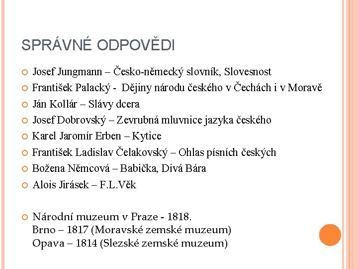 SPRÁVNÉ ODPOVĚDI Josef Jungmann – Česko-německý slovník, Slovesnost František Palacký - Dějiny národu českého SPRÁVNÉ ODPOVĚDI Josef Jungmann – Česko-německý slovník, Slovesnost František Palacký - Dějiny národu českého
