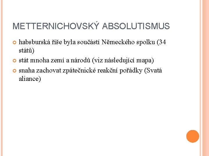 METTERNICHOVSKÝ ABSOLUTISMUS habsburská říše byla součástí Německého spolku (34 států) stát mnoha zemí a METTERNICHOVSKÝ ABSOLUTISMUS habsburská říše byla součástí Německého spolku (34 států) stát mnoha zemí a