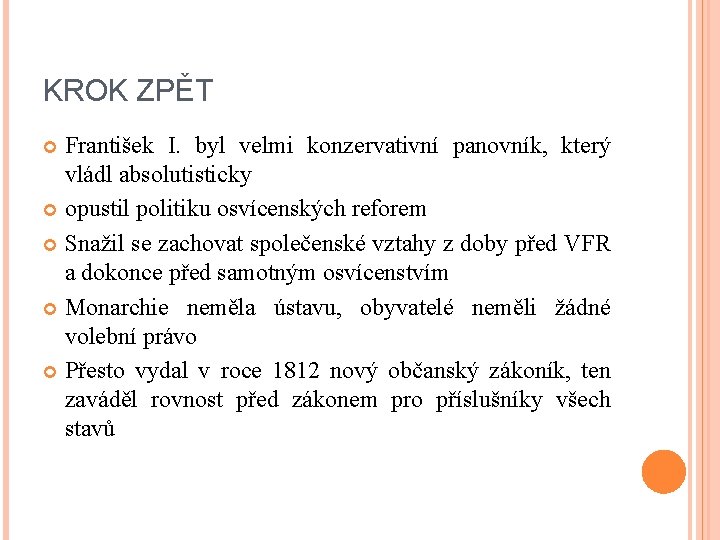 KROK ZPĚT František I. byl velmi konzervativní panovník, který vládl absolutisticky opustil politiku osvícenských KROK ZPĚT František I. byl velmi konzervativní panovník, který vládl absolutisticky opustil politiku osvícenských