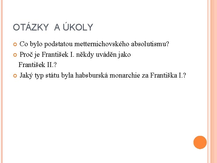 OTÁZKY A ÚKOLY Co bylo podstatou metternichovského absolutismu? Proč je František I. někdy uváděn OTÁZKY A ÚKOLY Co bylo podstatou metternichovského absolutismu? Proč je František I. někdy uváděn