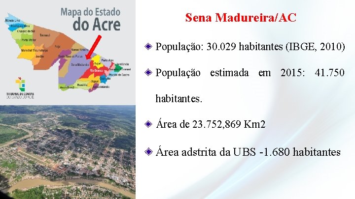 Sena Madureira/AC População: 30. 029 habitantes (IBGE, 2010) População estimada em 2015: 41. 750