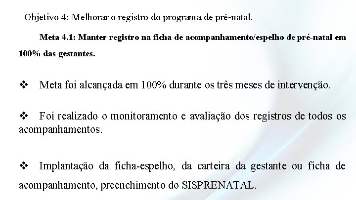 Objetivo 4: Melhorar o registro do programa de pré-natal. Meta 4. 1: Manter registro