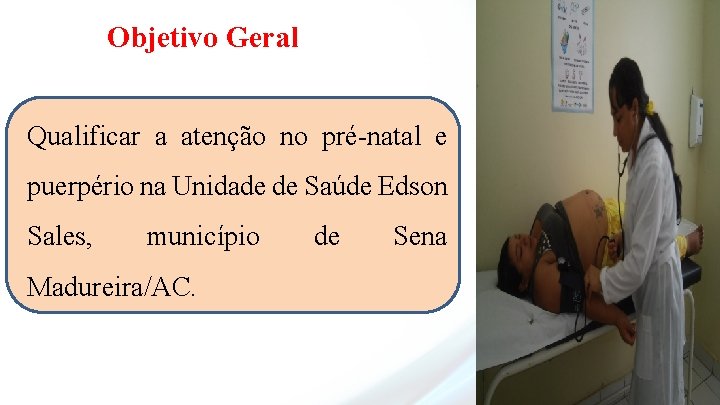 Objetivo Geral Qualificar a atenção no pré-natal e puerpério na Unidade de Saúde Edson