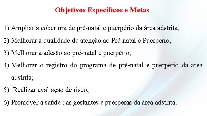 Objetivos Específicos e Metas 1) Ampliar a cobertura de pré-natal e puerpério da área