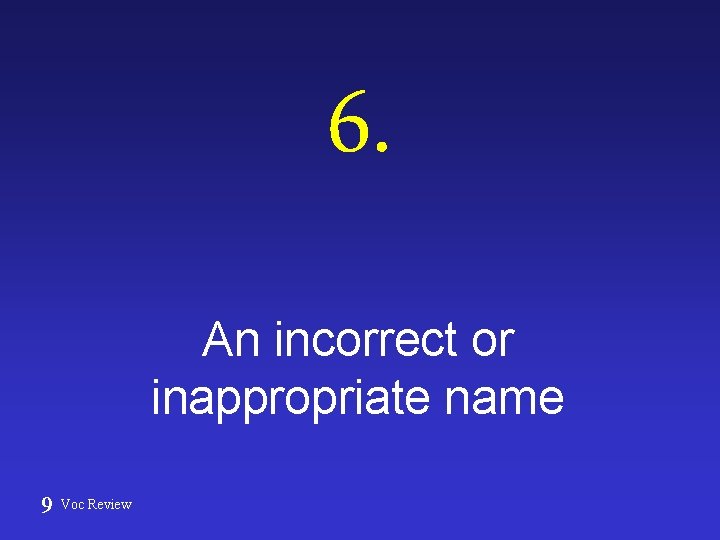 6. An incorrect or inappropriate name 9 Voc Review 