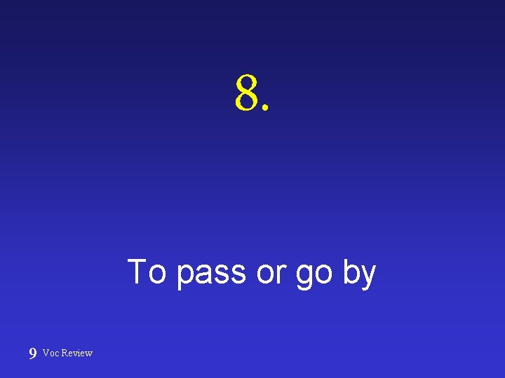 8. To pass or go by 9 Voc Review 