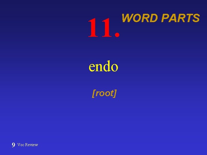 11. endo [root] 9 Voc Review WORD PARTS 