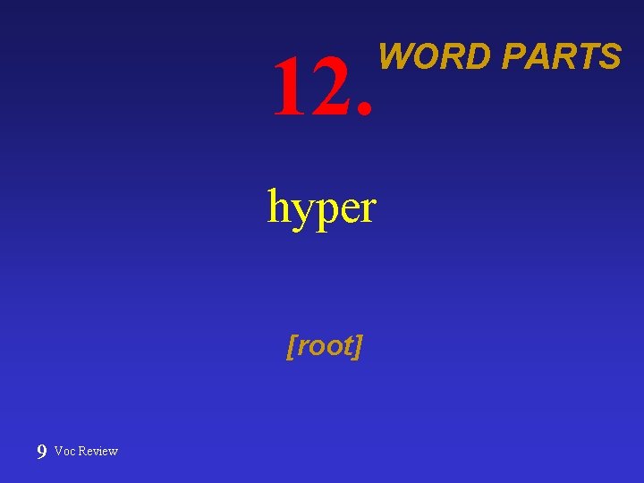 12. hyper [root] 9 Voc Review WORD PARTS 