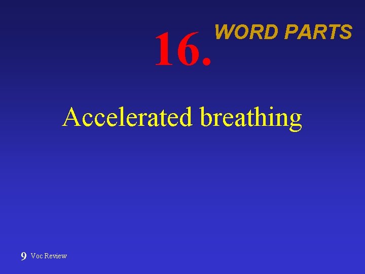 16. WORD PARTS Accelerated breathing 9 Voc Review 