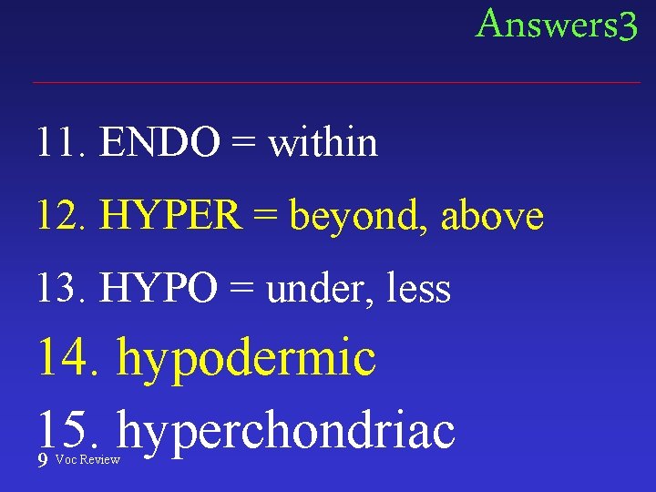 Answers 3 11. ENDO = within 12. HYPER = beyond, above 13. HYPO =