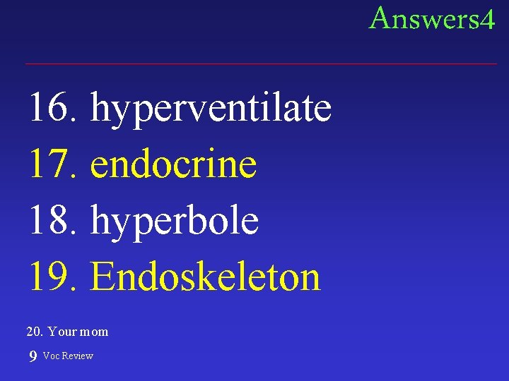 Answers 4 16. hyperventilate 17. endocrine 18. hyperbole 19. Endoskeleton 20. Your mom 9