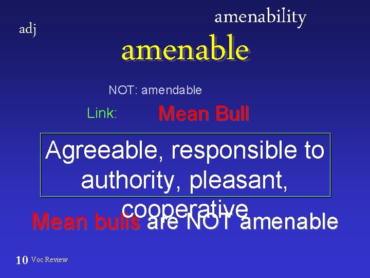 amenability adj amenable NOT: amendable Link: Mean Bull Agreeable, responsible to authority, pleasant, cooperative