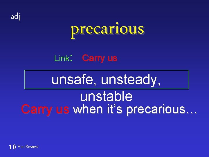 adj precarious Link: Carry us unsafe, unsteady, unstable Carry us when it’s precarious… 10
