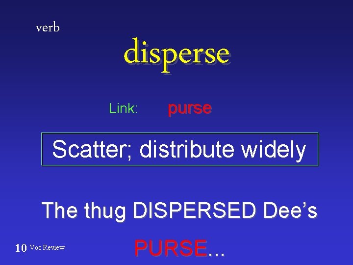 verb disperse Link: purse Scatter; distribute widely The thug DISPERSED Dee’s 10 Voc Review