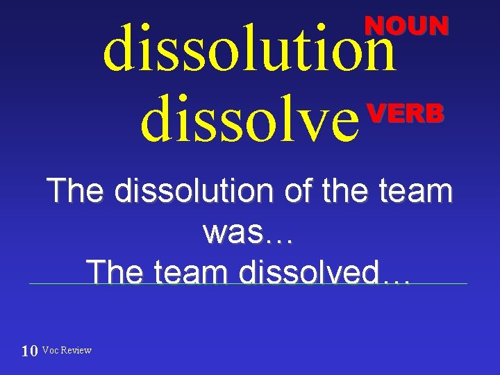 NOUN dissolution dissolve VERB The dissolution of the team was… The team dissolved… 10