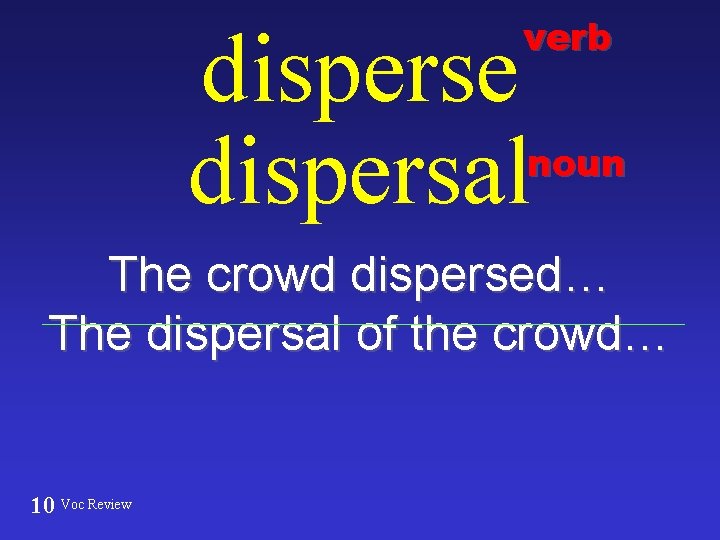 verb disperse dispersal noun The crowd dispersed… The dispersal of the crowd… 10 Voc