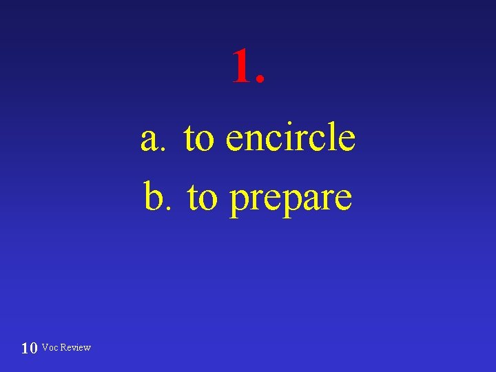 1. a. to encircle b. to prepare 10 Voc Review 