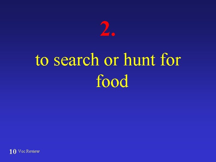 2. to search or hunt for food 10 Voc Review 