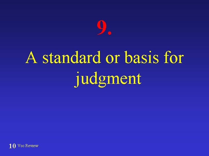 9. A standard or basis for judgment 10 Voc Review 