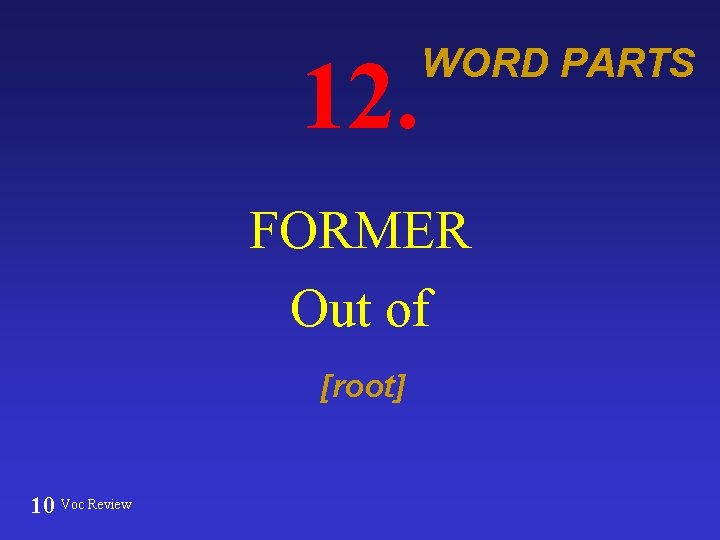 12. WORD PARTS FORMER Out of [root] 10 Voc Review 