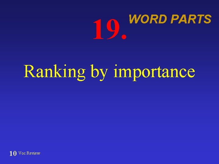 19. WORD PARTS Ranking by importance 10 Voc Review 