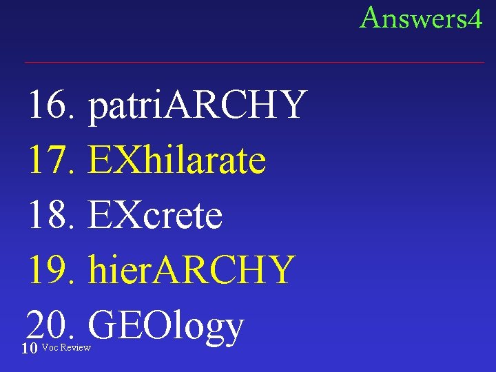 Answers 4 16. patri. ARCHY 17. EXhilarate 18. EXcrete 19. hier. ARCHY 20. GEOlogy