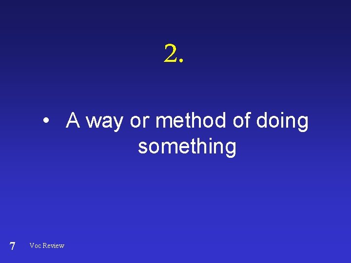 2. • A way or method of doing something 7 Voc Review 