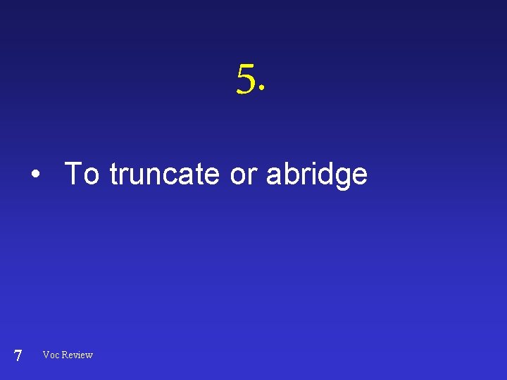 5. • To truncate or abridge 7 Voc Review 