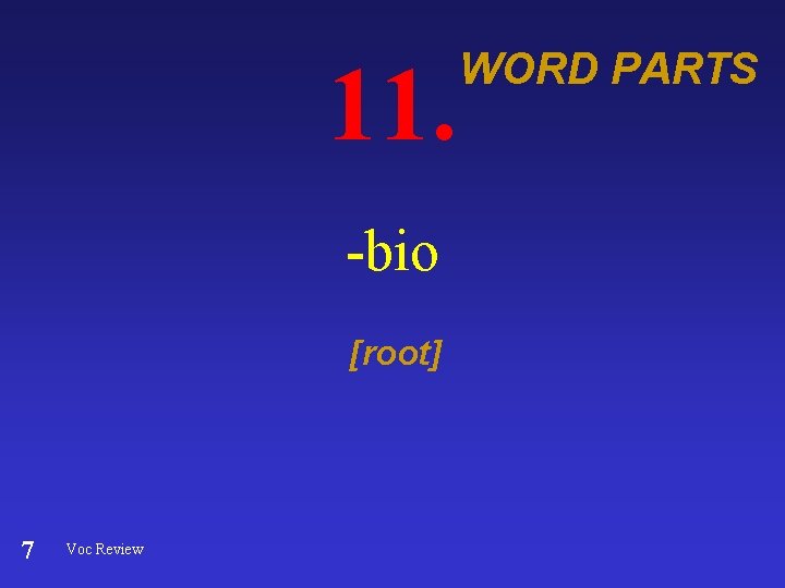 11. -bio [root] 7 Voc Review WORD PARTS 