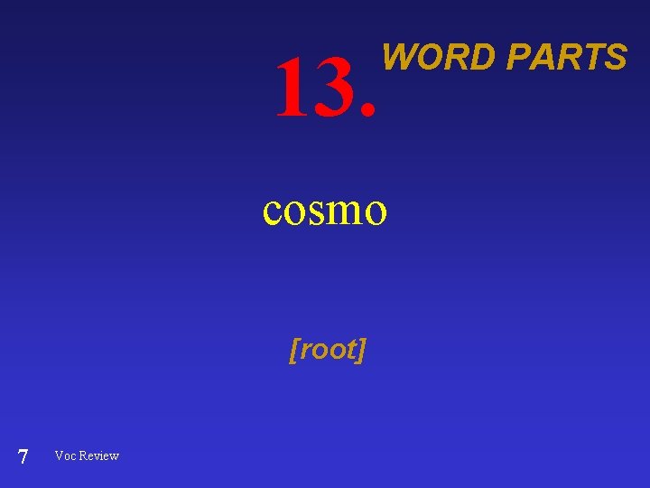 13. WORD PARTS cosmo [root] 7 Voc Review 