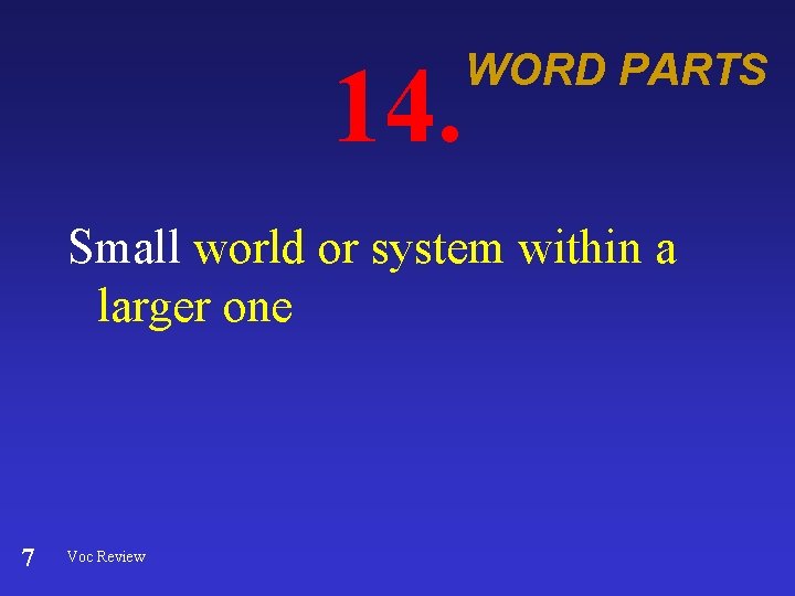 14. WORD PARTS Small world or system within a larger one 7 Voc Review