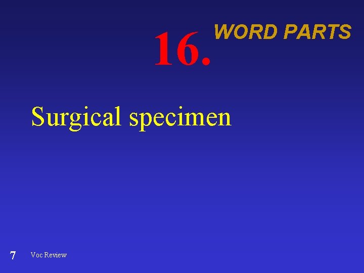 16. WORD PARTS Surgical specimen 7 Voc Review 