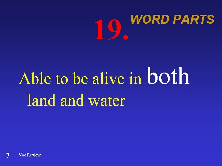 19. WORD PARTS Able to be alive in both land water 7 Voc Review