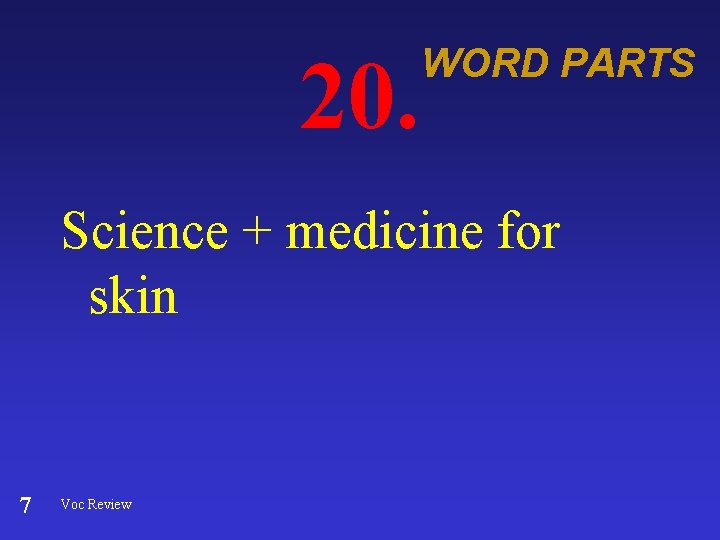 20. WORD PARTS Science + medicine for skin 7 Voc Review 