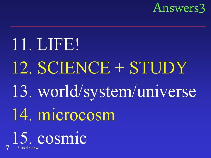 Answers 3 7 11. LIFE! 12. SCIENCE + STUDY 13. world/system/universe 14. microcosm 15.