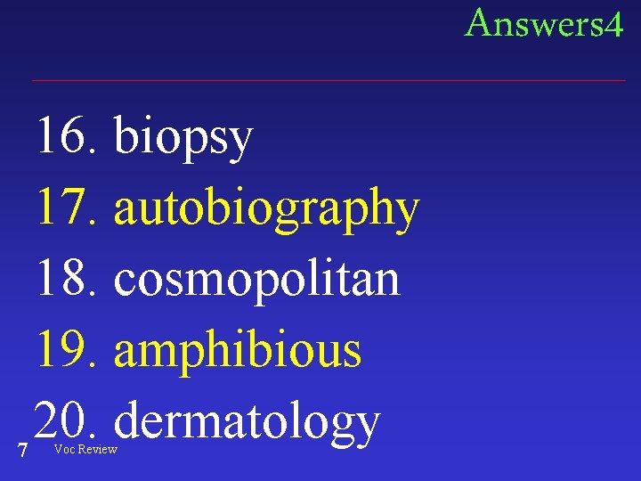 Answers 4 7 16. biopsy 17. autobiography 18. cosmopolitan 19. amphibious 20. dermatology Voc