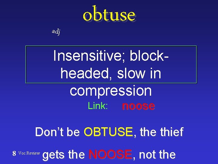 adj obtuse Insensitive; blockheaded, slow in compression Link: noose Don’t be OBTUSE, the thief